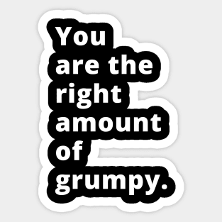 You Are The Right Amount Of Grumpy. Funny Valentines Day Saying. Sticker